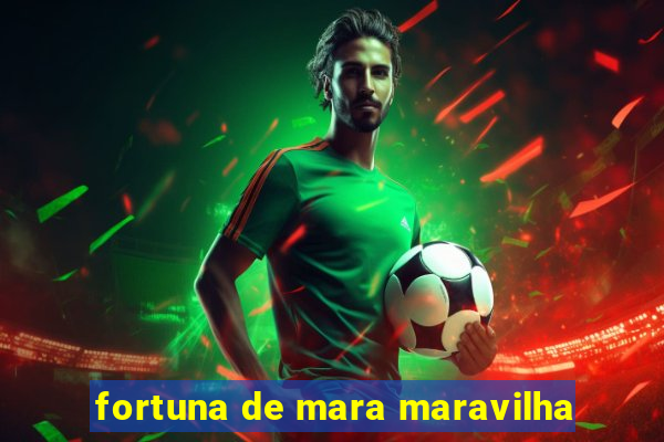 fortuna de mara maravilha